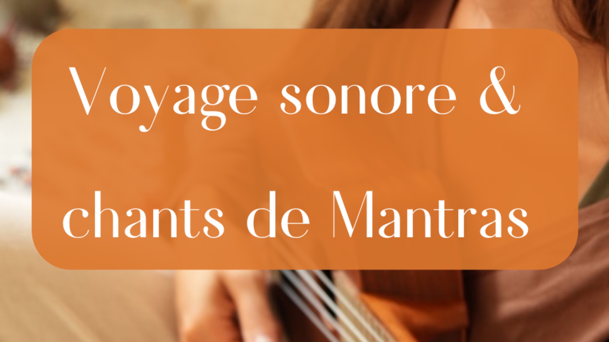 Voyage sonore & activation de la voix par le chant de mantras