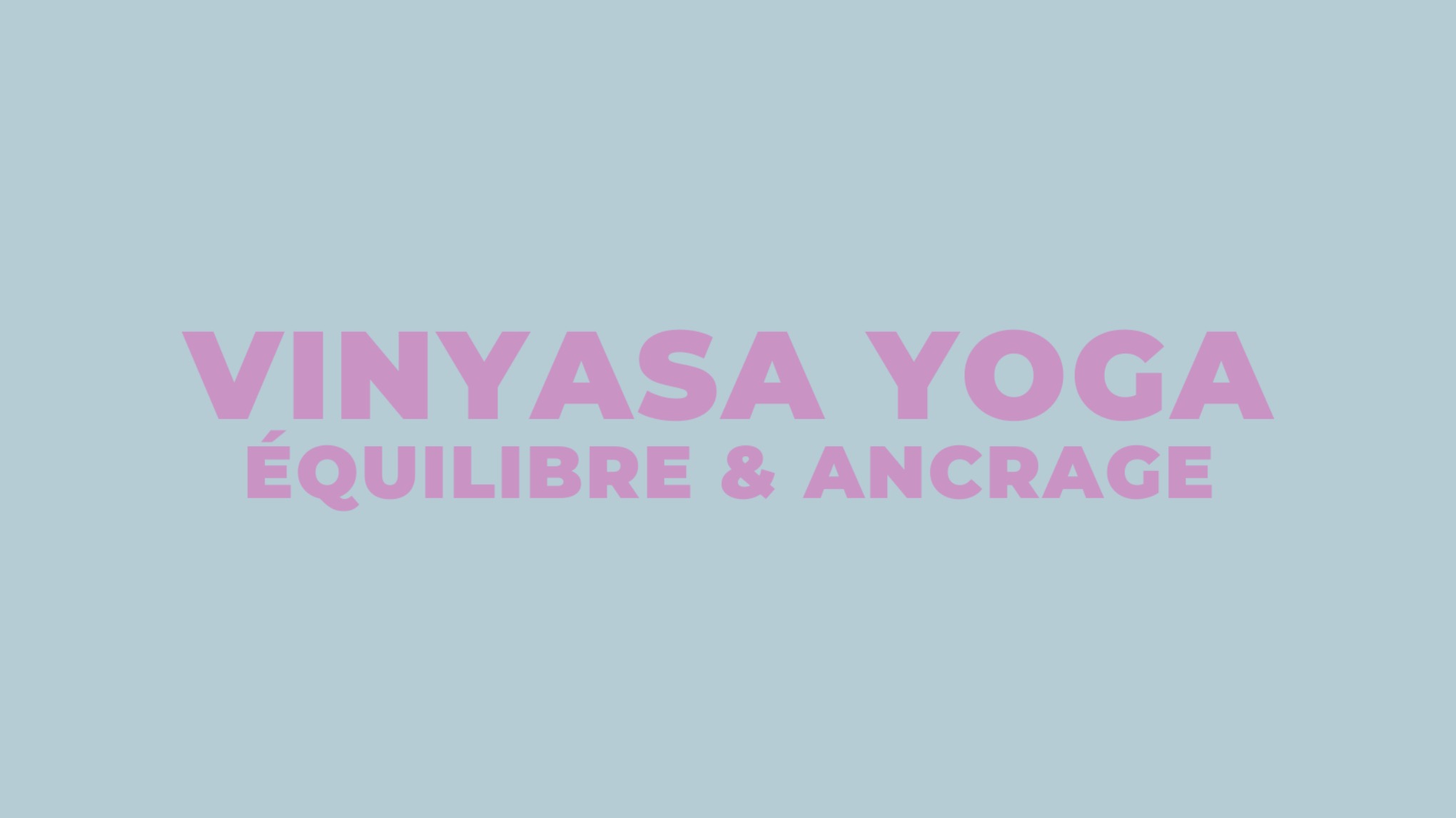 Vinyasa Yoga - Equilibre & Ancrage