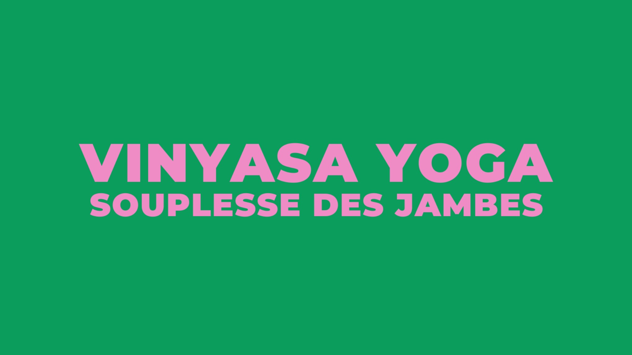 Vınyasa Yoga - Souplesse des jambes