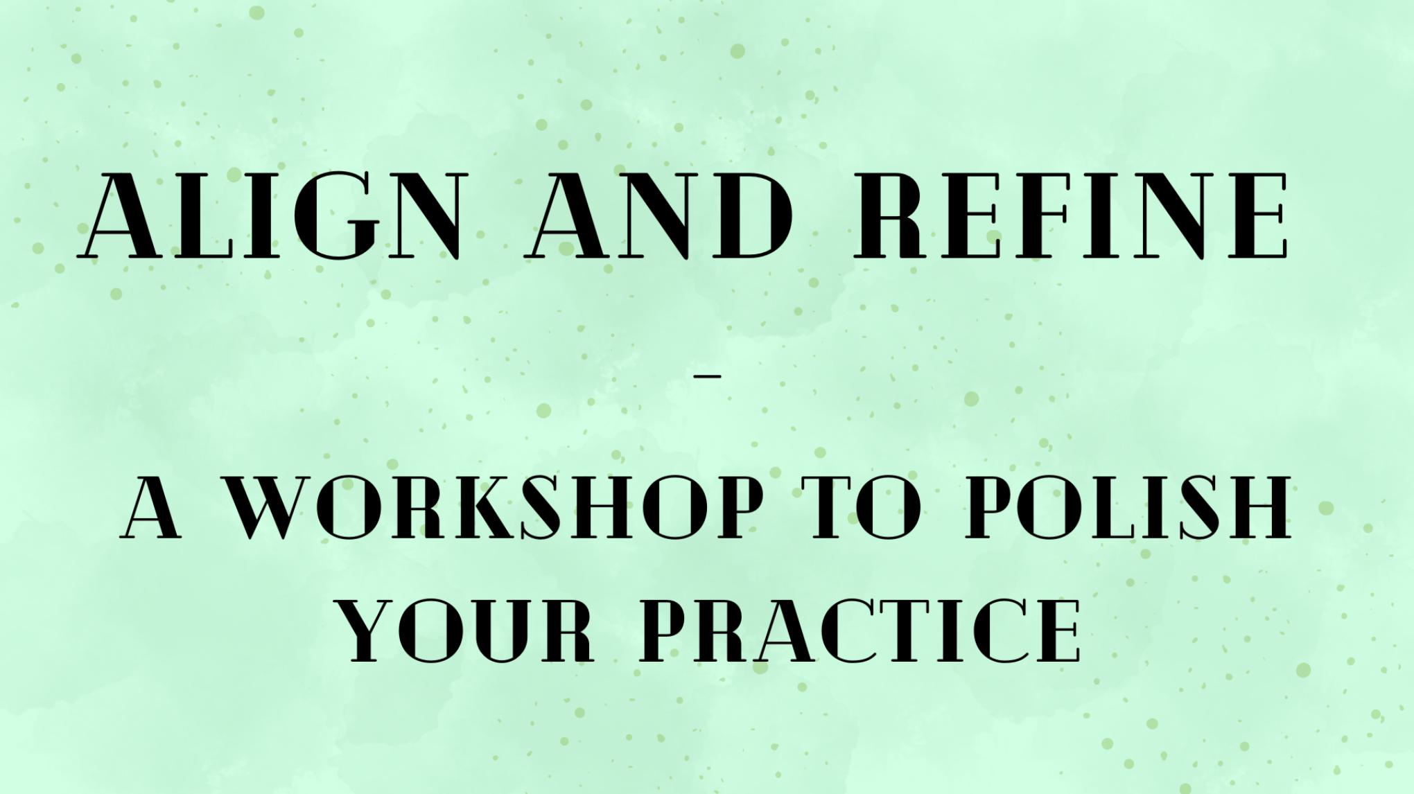 Align and Refine | A workshop to polish your practice