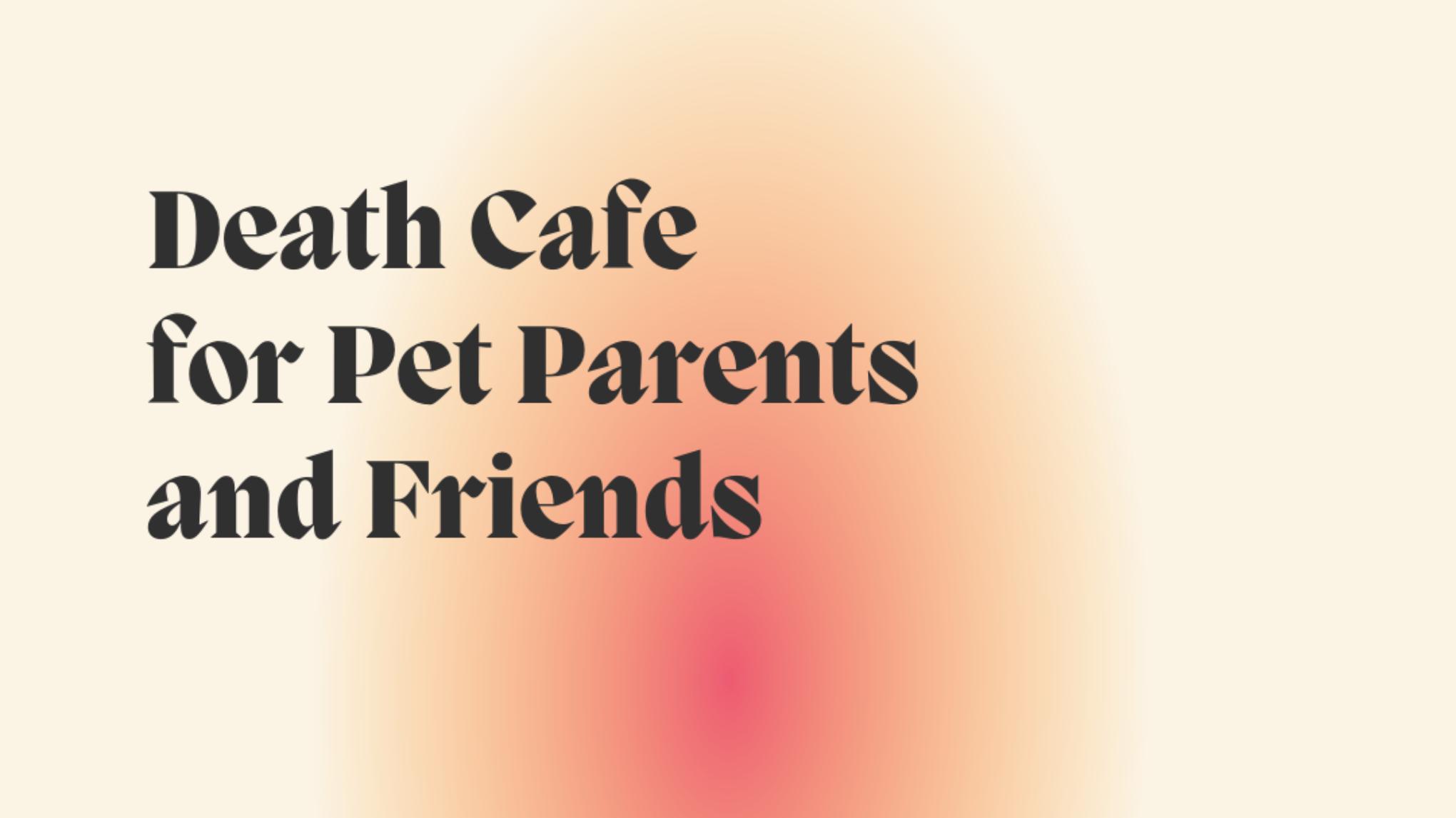 Death Cafe for Pet Parents and Friends